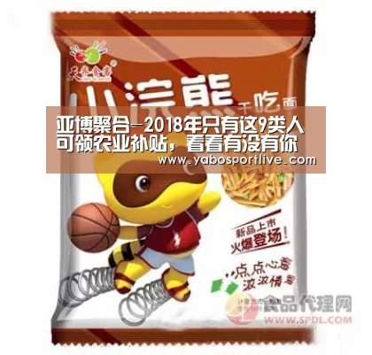 亚博聚合-2018年只有这9类人可领农业补贴,看看有没有你(图1) 亚博聚合